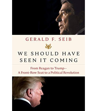 We Should Have Seen It Coming: From Reagan to Trump - A Front-Row Seat to a Political Revolution by Seib, Gerald F. - Hardback