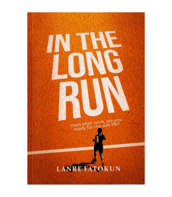 In The Long Run: Years after work, are you ready for the soft life? by Lanre Fatokun - Paperback