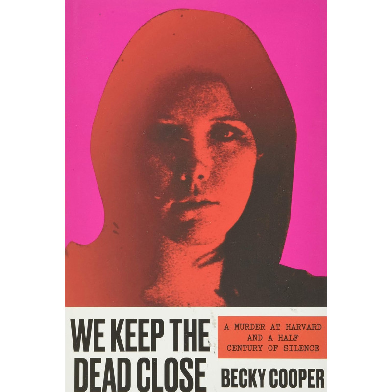 We Keep the Dead Close: A Murder at Harvard and a Half Century of Silence by Becky Cooper - Hardback