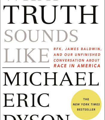 What Truth Sounds Like: Robert F. Kennedy, James Baldwin, and Our Unfinished Conversation About Race in America by Michael Eric Dyson - Hardback