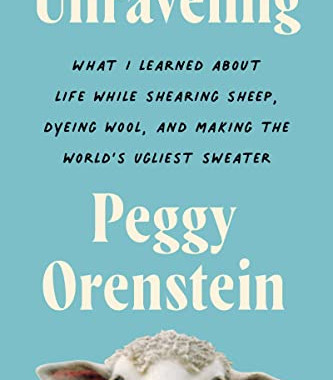 Unraveling: What I Learned About Life While Shearing Sheep, Dyeing Wool, and Making the World's Ugliest Sweater by Peggy Orenstein - Hardback