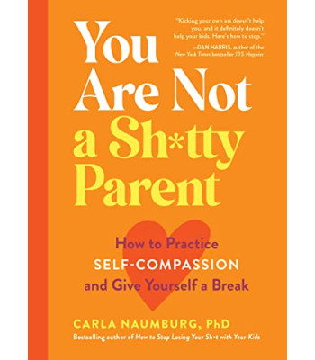 You Are Not a Sh*tty Parent: How to Practice Self-Compassion and Give Yourself a Break by Carla Naumburg - Paperback
