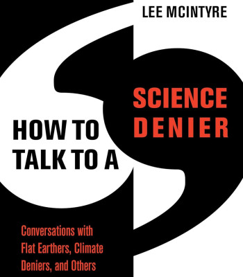 How to Talk to a Science Denier: Conversations with Flat Earthers, Climate Deniers, and Others Who Defy Reason by Lee McIntyre - Hardback