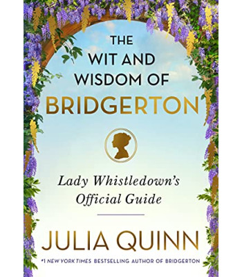 The Wit and Wisdom of Bridgerton: Lady Whistledown's Official Guide by Julia Quinn - Hardback