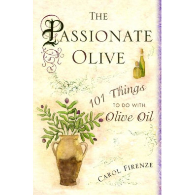 The Passionate Olive: 101 Things to Do With Olive Oil by Firenze, Carole -Hardcover
