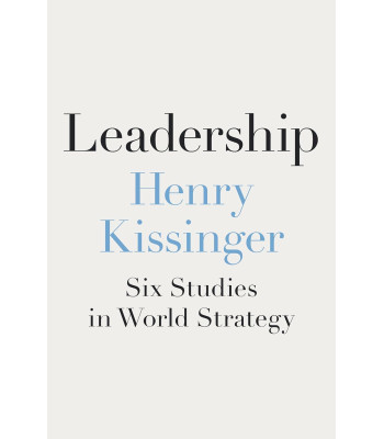 Leadership: Six Studies in World Strategy by 	Kissinger, Henry -Hardcover