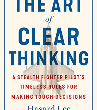The Art of Clear Thinking: A Stealth Fighter Pilot's Timeless Rules for Making Tough Decisions by Lee, Hasard -Hardcover