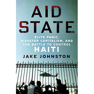 Aid State: Elite Panic, Disaster Capitalism, and the Battle to Control Haiti by	Johnston, Jake -Hardcover