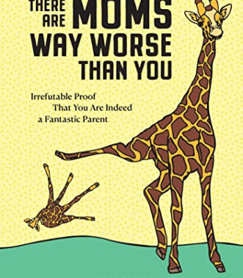 There Are Moms Way Worse Than You: Irrefutable Proof That You Are Indeed a Fantastic Parent by Boozan, Glenn Witte, Priscilla (Ilt) -Hardcover