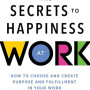 The Secrets to Happiness at Work: How to Choose and Create Purpose and Fulfillment in Your Work (Ignite Reads) by Brower, Tracy -Paperback