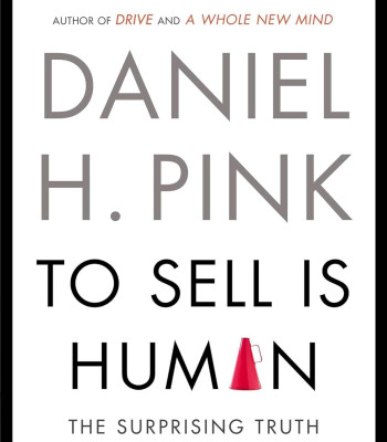 To Sell Is Human: The Surprising Truth About Moving Others by Daniel H. Pink