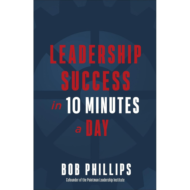 Leadership Success in 10 Minutes a Day  by Bob Phillips 