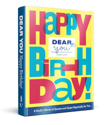 Happy Birthday! A Book’s Worth of Quotes & Quips Especially For You (Dear You) Author:	Rogge, Robie Binding:	Hardcover