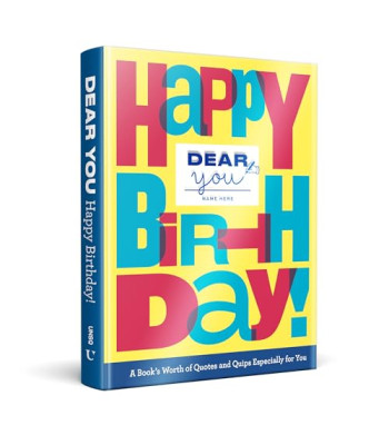 Happy Birthday! A Book’s Worth of Quotes & Quips Especially For You (Dear You) Author:	Rogge, Robie Binding:	Hardcover