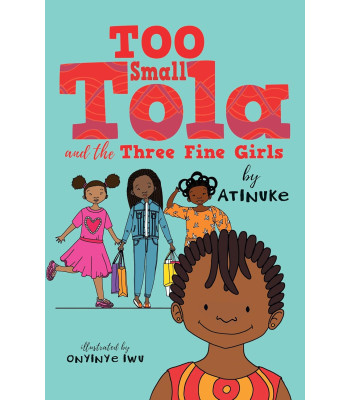 Too Small Tola and the Three Fine Girls by Atinuke (Author), Onyinye Iwu (Illustrator)