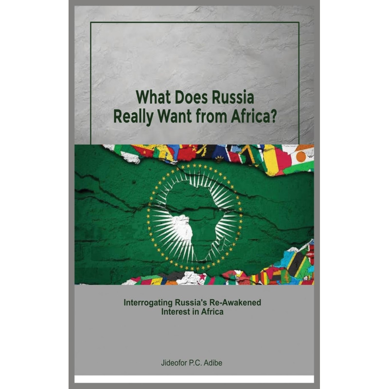 What Does Russia Want from Africa? Interrogating Russia’s Re-awakened Interest in Africa by Jideofor Adibe - Paperback