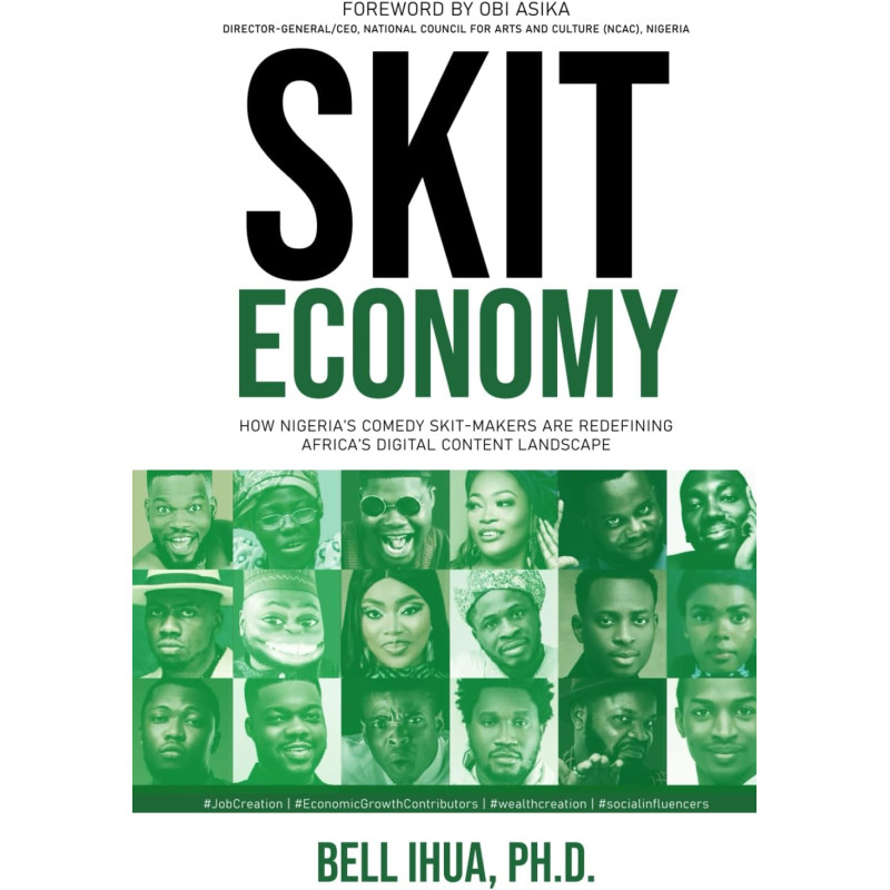 Skit Economy: How Nigeria’s Comedy Skit-Makers Are Redefining Africa’s Digital Content Landscape by Bell Ihua Ph.D. - Hardback 