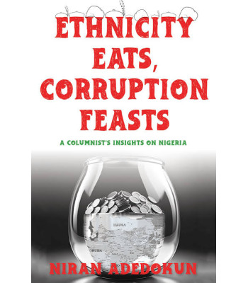 Ethnicity Eats, Corruption Feasts: A Columnist’s Insights on Nigeria by Niran Adedokun - Paperback 