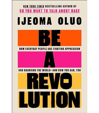 Be a Revolution: How Everyday People Are Fighting Oppression and Changing the World—and How You Can, Too by Oluo, Ijeoma- Hardcover