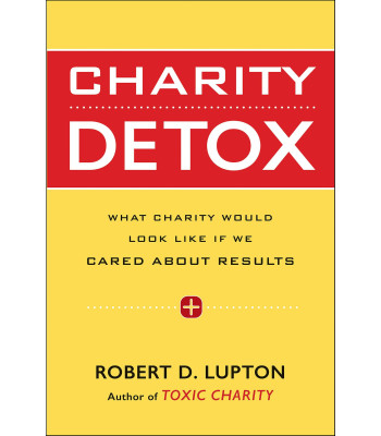 Charity Detox: What Charity Would Look Like If We Cared About Results by Robert D. Lupton - Paperback