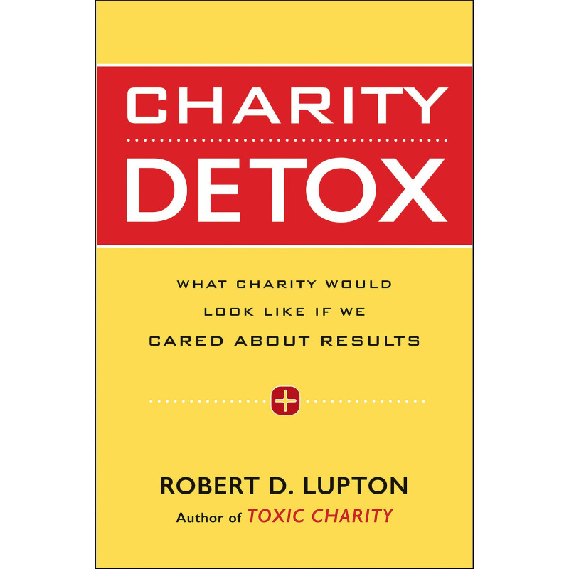 Charity Detox: What Charity Would Look Like If We Cared About Results by Robert D. Lupton - Paperback