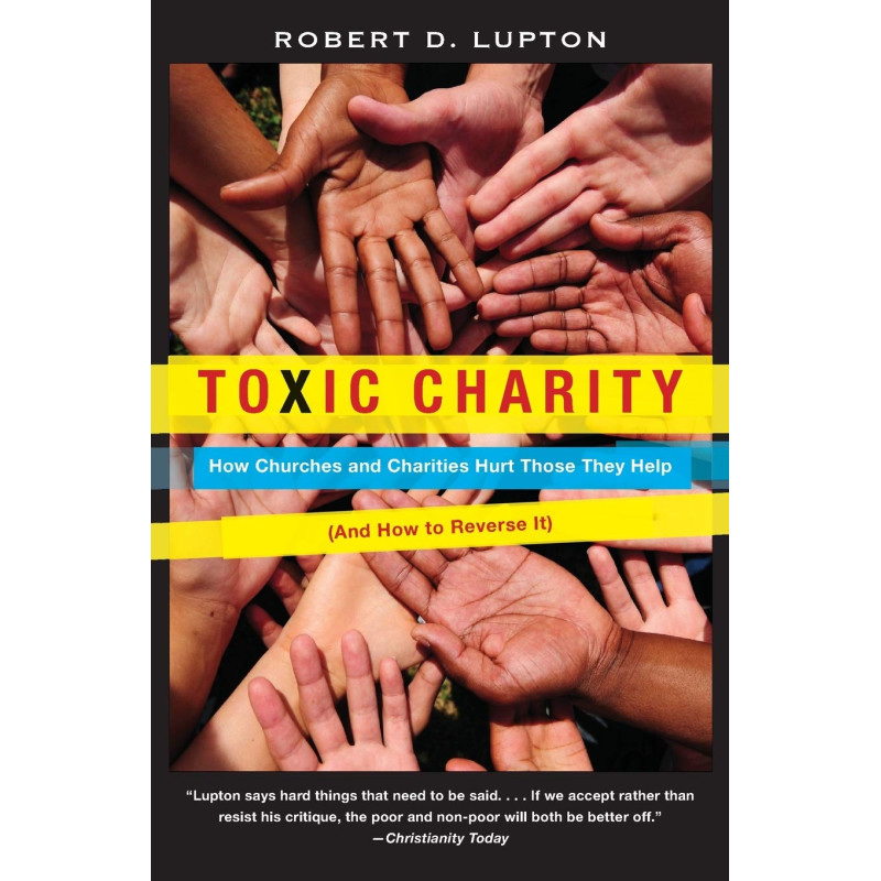 Toxic Charity: How Churches and Charities Hurt Those They Help (and How to Reverse It) by Robert D. Lupton - Paperback