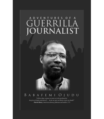 The Adventures of a Guerrilla Journalist By: Babafemi Ojudu