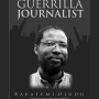 The Adventures of a Guerrilla Journalist By: Babafemi Ojudu