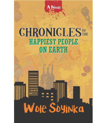 Chronicles of the Happiest People on Earth by Wole Soyinka