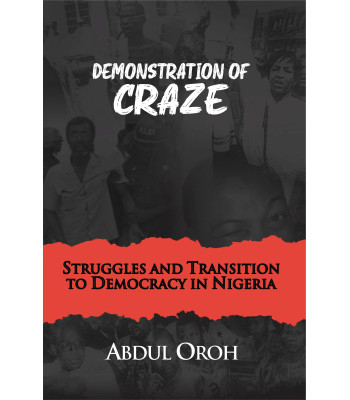 Demonstration of Craze: Struggles and Transition to Democracy in Nigeria Abdul Oroh-Paperback