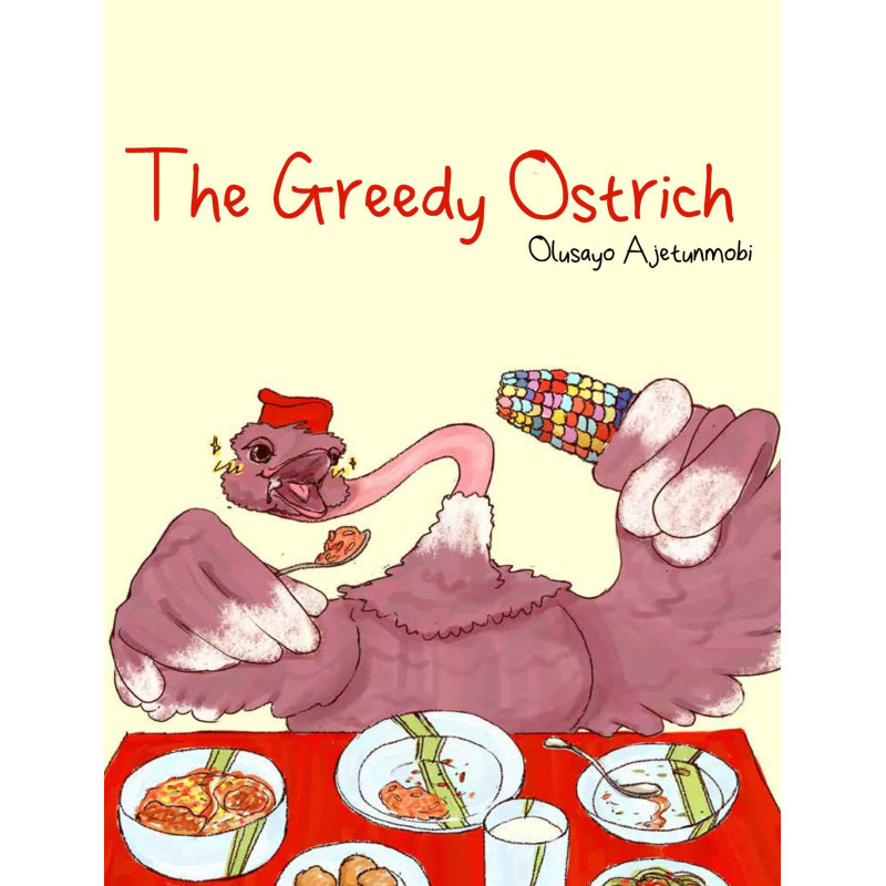 The Greedy Ostrich By: Olusayo Ajetunmobi