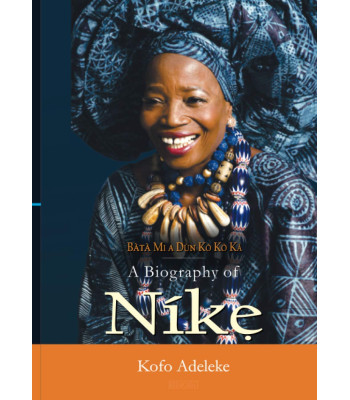 Bata Mi A Dun Koko Ka: A Biography of Nike Okundaye Kofo Adeleke-Hardback