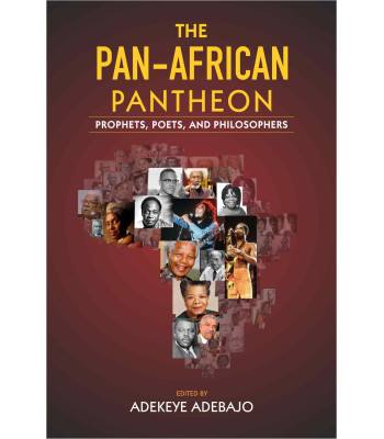 The Pan-African Pantheon: Prophets, Poets, and Philosophers  by Adekeye Adebajo