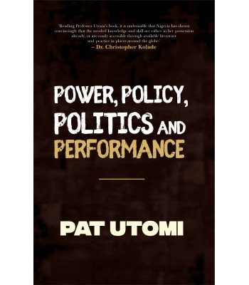 Power, Policy, Politics and Performance by Pat Utomi-Paperback