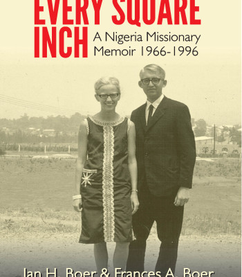 Every Square Inch: A Nigerian Missionary Memoir Jan H. Boer & Frances A. Boer