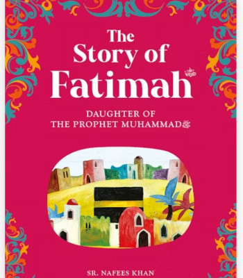 The Story of Fatimah: The Daughter of the Prophet Muhammad By Sr. Nafees Khan-Paperback