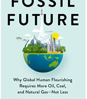 Fossil Future: Why Global Human Flourishing Requires More Oil, Coal, and Natural Gas--Not Less by Epstein, Alex-Hardcover