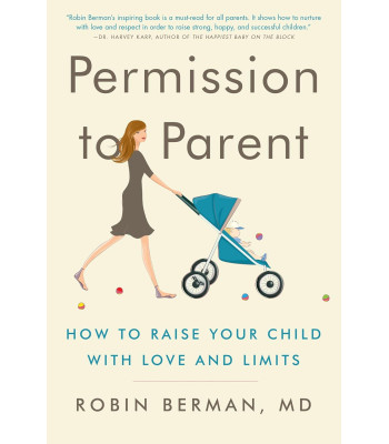 Permission to Parent: How to Raise Your Child with Love and Limits by Robin Berman MD - Paperback