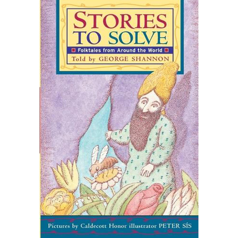 Stories to Solve: A Chapter Book of Intriguing Mysteries and Brain-Teasing Puzzles from World Folklore for Children by George Shannon  and Peter Sis