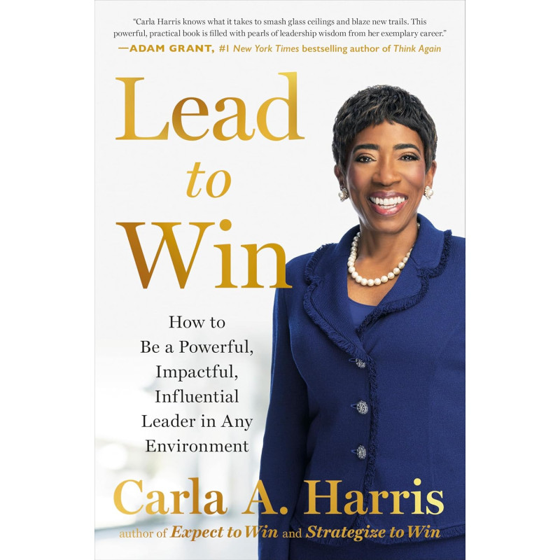 Lead to Win: How to Be a Powerful, Impactful, Influential Leader in Any Environment by Harris, Carla A.-Hardcover