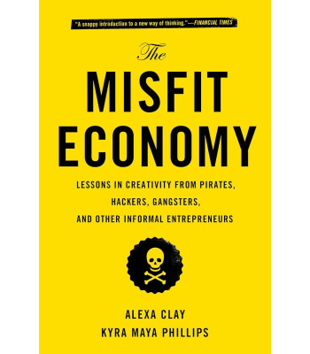 The Misfit Economy: Lessons in Creativity From Pirates, Hackers, Gangsters and Other Informal Entrepreneurs by Clay, Alexa -Paperback