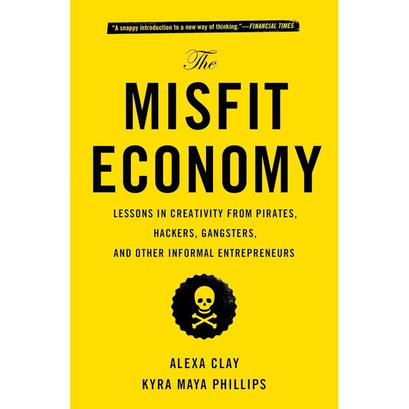 The Misfit Economy: Lessons in Creativity From Pirates, Hackers, Gangsters and Other Informal Entrepreneurs by Clay, Alexa -Paperback