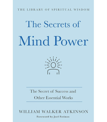 The Secrets of Mind Power: The Secret of Success and Other Essential Works by William Walker Atkinson -Hardcover
