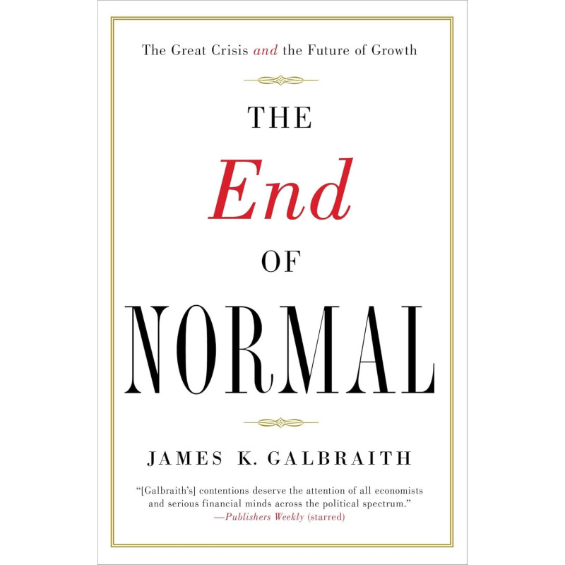 The End of Normal: The Great Crisis and the Future of Growth by James K. Galbraith