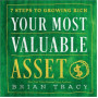 Your Most Valuable Asset: 7 Steps to Growing Rich By Brian Tracy