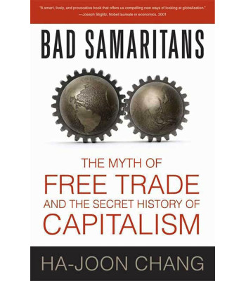 Bad Samaritans: The Myth of Free Trade and the Secret History of Capitalism by Ha-Joon Chang
