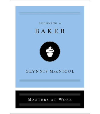 Becoming a Baker  (Masters of Work) by MacNicol, Glynnis-Hardback