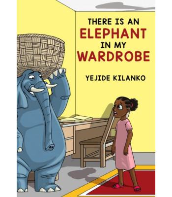 There Is An Elephant In My Wardrobe by Yejide Kilanko