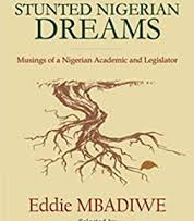Stunted Nigerian Dreams: Musings of a Nigerian Academic and Legislator Kindle Edition by Eddie Mbadiwe (Author)