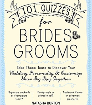 101 Quizzes for Brides and Grooms: Take These Tests to Discover Your Wedding Personality and Customize Your Big Day Together